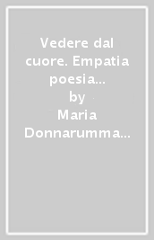 Vedere dal cuore. Empatia poesia mistagogia