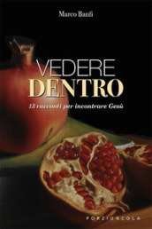 Vedere dentro. 13 racconti per incontrare Gesù