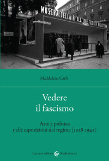 Vedere il fascismo. Arte e politica nelle esposizioni del regime (1928-1942) - Maddalena Carli
