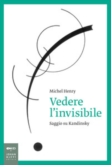 Vedere l'invisibile. Saggio su Kandinskij - Michel Henry