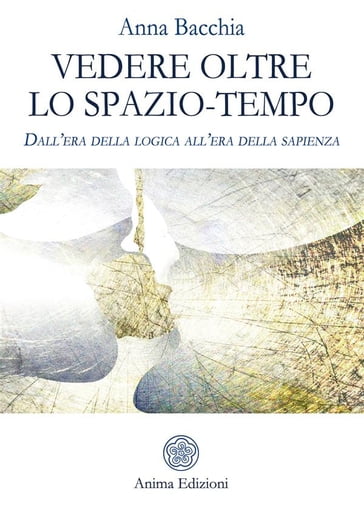 Vedere oltre lo spazio tempo - Anna Bacchia