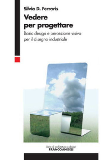 Vedere per progettare. Basic design e percezione visiva per il disegno industriale - Silvia Ferraris