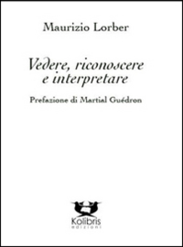 Vedere, riconoscere e interpretare - Maurizio Lorber