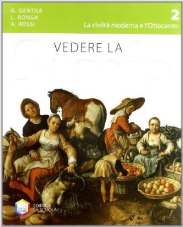 Vedere la storia. Per la Scuola media. Con e-book. Con espansione online. 2: La civiltà moderna e l'Ottocento - Gianni Gentile - Luigi Ronga - Anna Carla Rossi