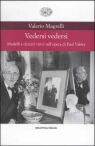 Vedersi vedersi. Modelli e circuiti visivi nell'opera di Paul Valéry - Valerio Magrelli