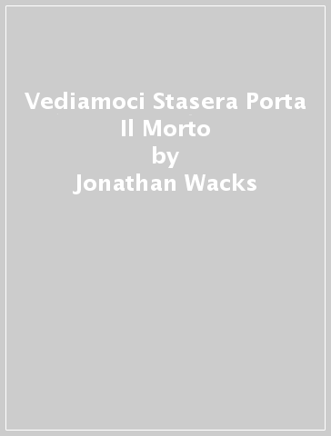 Vediamoci Stasera Porta Il Morto - Jonathan Wacks