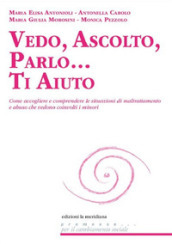 Vedo, ascolto, parlo... Ti aiuto. Come accogliere e comprendere le situazioni di maltrattamento e abuso che vedono coinvolti i minori