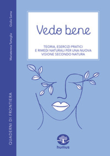 Vedo bene. Teoria, esercizi pratici e rimedi naturali per una nuova visione secondo natura - Mariateresa Tartaglia - Giulia Sama