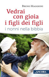 Vedrai con gioia i figli dei figli. I nonni nella Bibbia