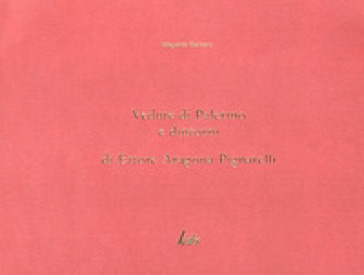 Vedute di Palermo e dintorni di Ettore Aragona Pignatelli. Ediz. illustrata - Ildegarda Barbera