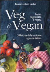 Veg & Vegan. Cucina vegetariana e vegana. 300 ricette della tradizione regionale italiana. Ediz. illustrata