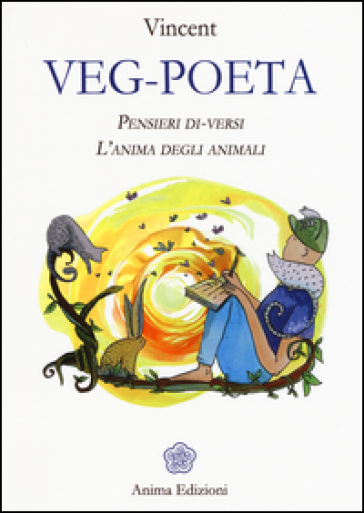 Veg-poeta. Pensieri di-versi. L'anima degli animali - Vincent