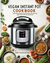Vegan Instant Pot Cookbook : Plant-Powered Meals That Are Quick and Tasty: Easy Vegan Treats with Your Instant Pot