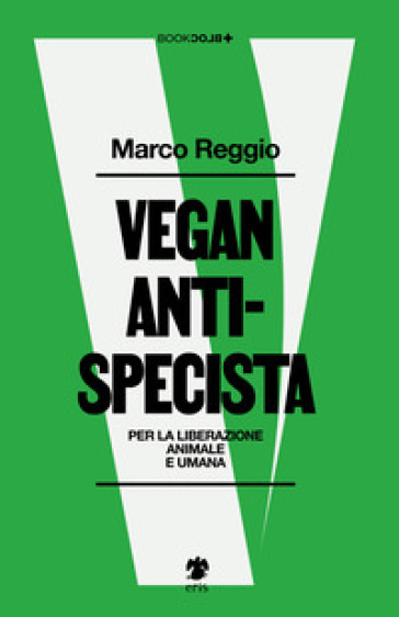 Vegan antispecista. Per la liberazione animale e umana - Marco Reggio