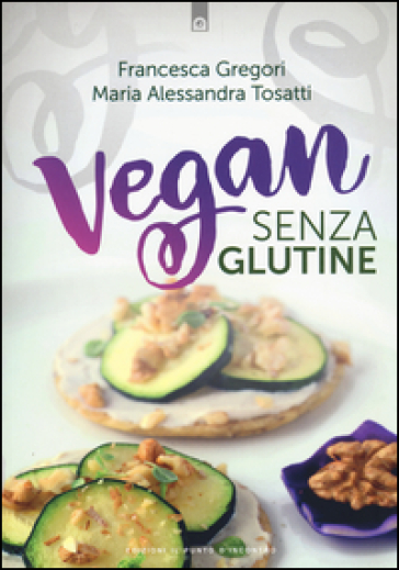 Vegan senza glutine - Francesca Gregori - M. Alessandra Tosatti