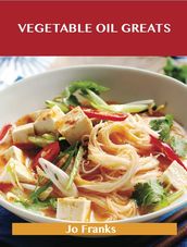 Vegetable Oil Greats: Delicious Vegetable Oil Recipes, The Top 100 Vegetable Oil Recipes