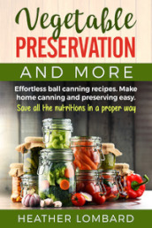 Vegetable preservation and more. Effortless ball canning recipes. Make home canning and preserving easy. Save all the nutritions in a proper way