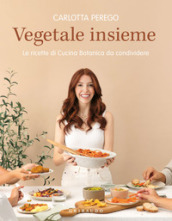 Vegetale insieme. Le ricette di Cucina Botanica da condividere - Carlotta  Perego - Libro - Mondadori Store