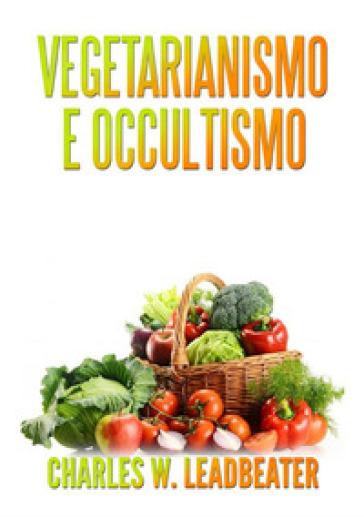 Vegetarianismo e occultismo - Charles W. Leadbeater