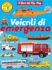 Veicoli di emergenza. Il libro dei flip flap. Ediz. a colori