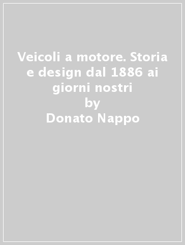 Veicoli a motore. Storia e design dal 1886 ai giorni nostri - Stefania Vairelli - Donato Nappo