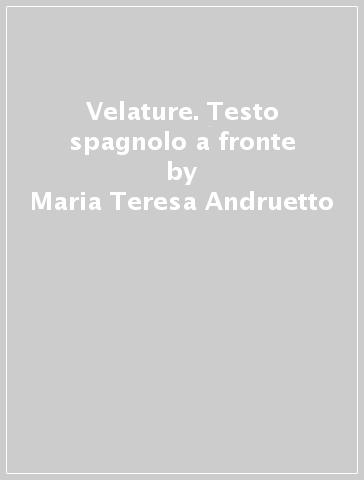 Velature. Testo spagnolo a fronte - Maria Teresa Andruetto