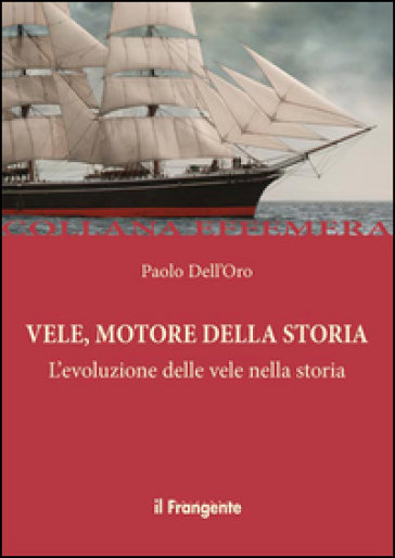 Vele, motore della storia. L'evoluzione delle vele nella storia - Paolo Dell