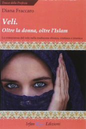 Veli. Oltra la donna, oltre l Islam. La comunanza del velo nella tradizione ebraica, cristiana e islamica