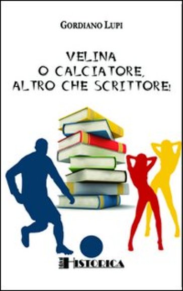 Velina o calciatore, altro che scrittore! - Gordiano Lupi