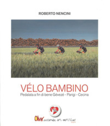 Velo bambino. Pedalata a fin di bene Gévezé - Parigi - Cecina - Roberto Nencini