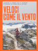 Veloci come il vento. Scoprire il mondo con il running: itinerari da sogno nella natura