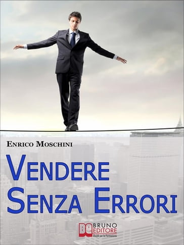 Vendere Senza Errori. Tutto Quello che NON Devi Fare per Concludere con Successo le Tue Vendite. (Ebook Italiano - Anteprima Gratis) - Enrico Moschini