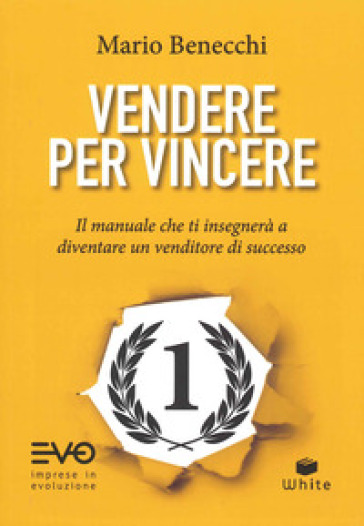 Vendere per vincere. Il manuale che ti insegnerà a diventare un venditore di successo - Mario Benecchi