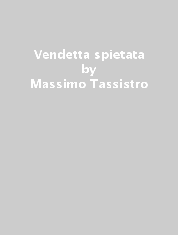 Vendetta spietata - Massimo Tassistro