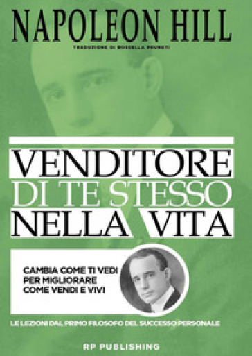 Venditore di te stesso nella vita. Cambia come ti vedi per migliorare come vendi e vivi - Napoleon Hill