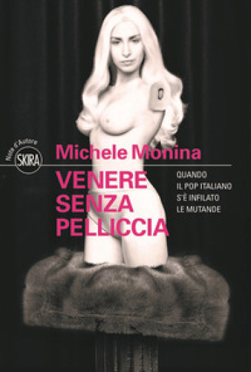 Venere senza pelliccia. Quando il pop italiano s'è infilato le mutande - Michele Monina