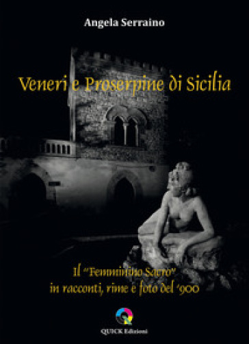 Veneri e Proserpine di Sicilia. Il "Femminino sacro" in racconti, rime e foto del '900 - Angela Serraino