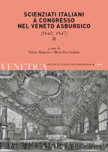 Venetica. Annuario di storia delle Venezie in età contemporanea (2021). 1/2: Scienziati italiani a congresso nel Veneto asburgico (1842, 1847)