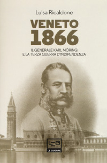 Veneto 1866. Il generale Karl Moring e la Terza guerra d'indipendenza - Luisa Ricaldone