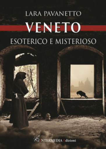Veneto. Esoterico e misterioso - Lara Pavanetto