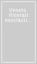 Veneto. Itinerari neoclassici. I luoghi, la storia, l architettura