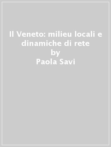 Il Veneto: milieu locali e dinamiche di rete - Paola Savi