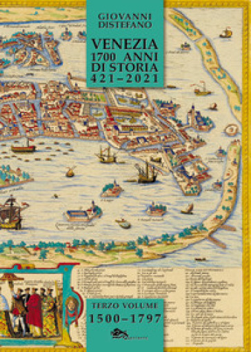 Venezia 1700 anni di storia 421-2021. 3: 1500-1797 - Giovanni Distefano