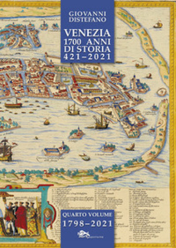 Venezia 1700 anni di storia 421-2021. 4: 1798-2021 - Giovanni Distefano