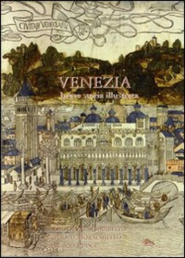 Venezia. Breve storia illustrata - Paolo Morachiello - Giovanni Scarabello - Mario Piana