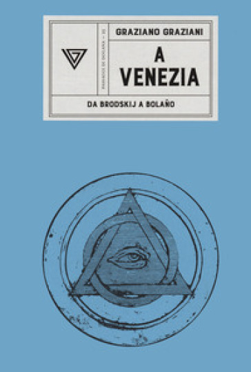 A Venezia. Da Brodskij a Bolaño - Graziano Graziani