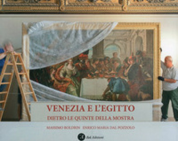Venezia e l'Egitto. Dietro le quinte della mostra. Ediz. illustrata - Massimo Boldrin - Enrico M. Dal Pozzolo