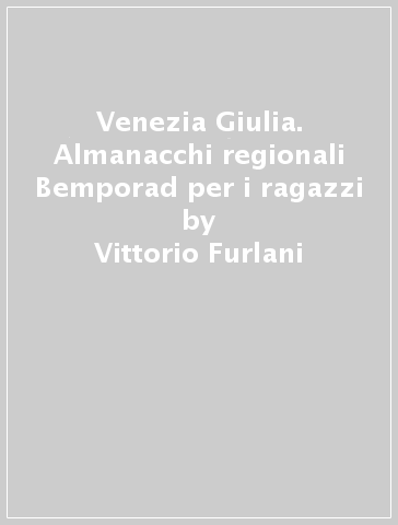 Venezia Giulia. Almanacchi regionali Bemporad per i ragazzi - Vittorio Furlani