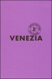 Venezia. Louis Vuitton City Guide - Fields:anno pubblicazione:2015;autore:;editore:Éditions Louis Vuitton
