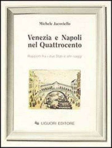 Venezia e Napoli nel Quattrocento. Rapporti fra i due Stati ed altri saggi - Michele Jacoviello